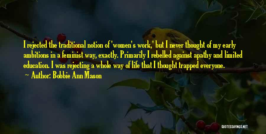 Bobbie Ann Mason Quotes: I Rejected The Traditional Notion Of 'women's Work,' But I Never Thought Of My Early Ambitions In A Feminist Way,