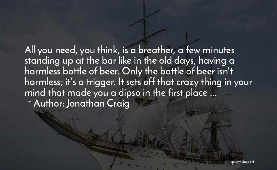 Jonathan Craig Quotes: All You Need, You Think, Is A Breather, A Few Minutes Standing Up At The Bar Like In The Old