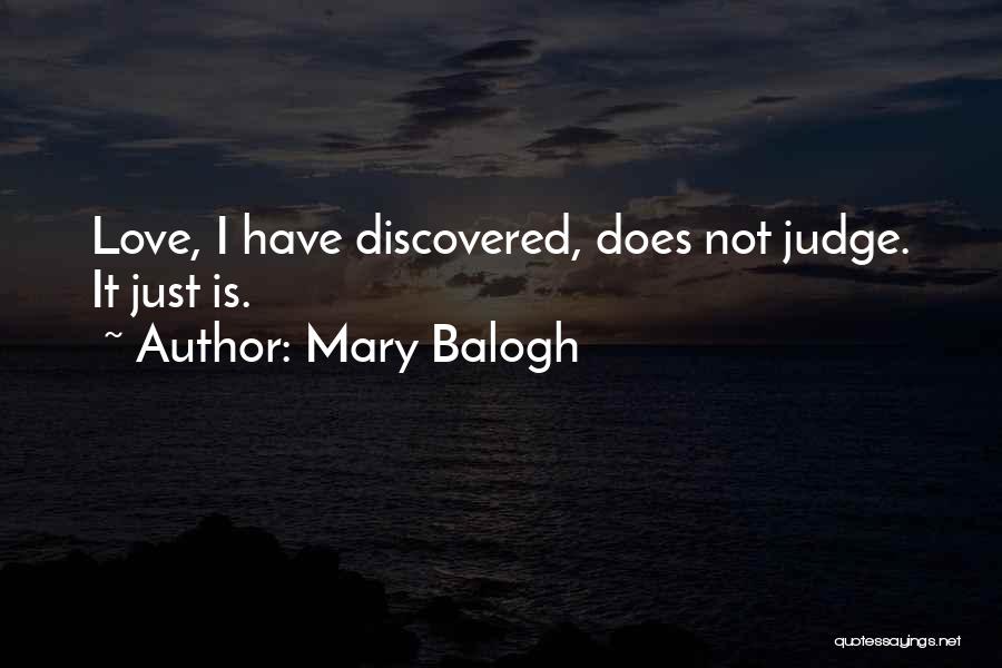 Mary Balogh Quotes: Love, I Have Discovered, Does Not Judge. It Just Is.