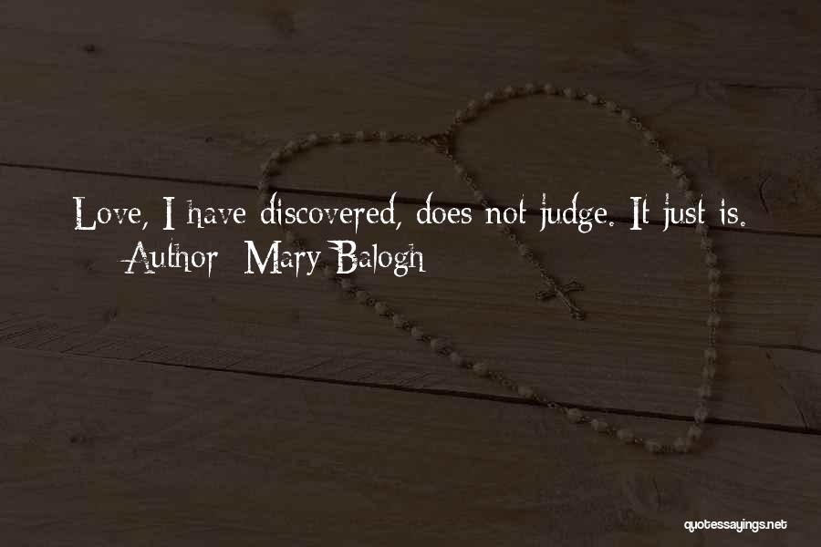 Mary Balogh Quotes: Love, I Have Discovered, Does Not Judge. It Just Is.