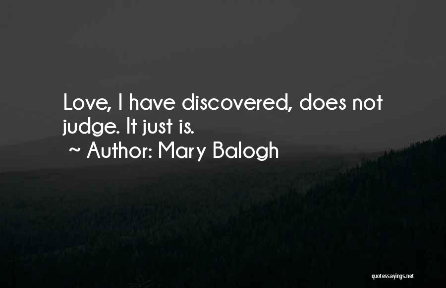 Mary Balogh Quotes: Love, I Have Discovered, Does Not Judge. It Just Is.