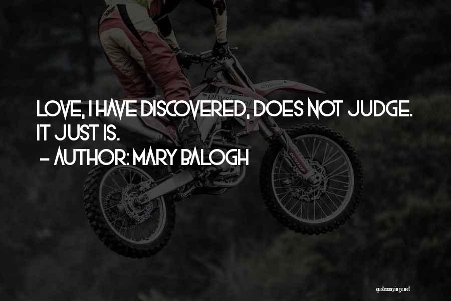 Mary Balogh Quotes: Love, I Have Discovered, Does Not Judge. It Just Is.