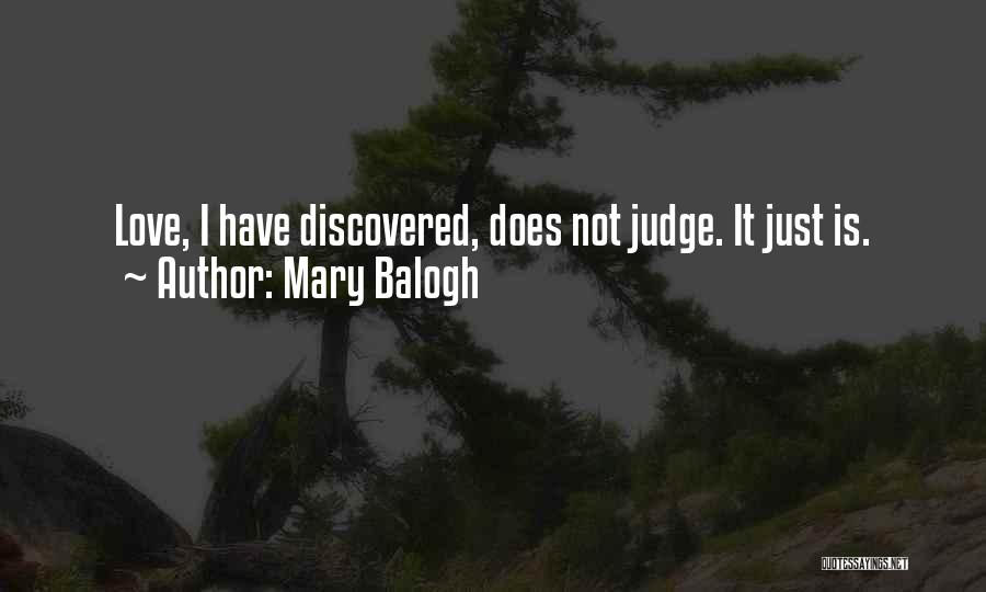 Mary Balogh Quotes: Love, I Have Discovered, Does Not Judge. It Just Is.