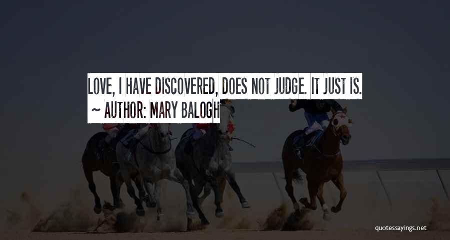 Mary Balogh Quotes: Love, I Have Discovered, Does Not Judge. It Just Is.