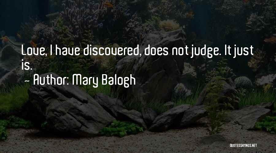 Mary Balogh Quotes: Love, I Have Discovered, Does Not Judge. It Just Is.