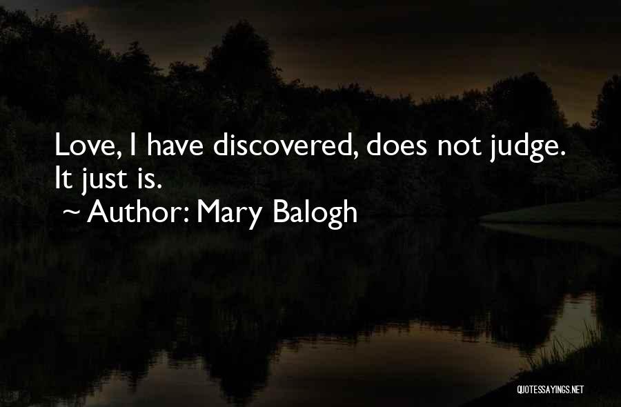 Mary Balogh Quotes: Love, I Have Discovered, Does Not Judge. It Just Is.