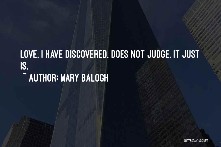 Mary Balogh Quotes: Love, I Have Discovered, Does Not Judge. It Just Is.