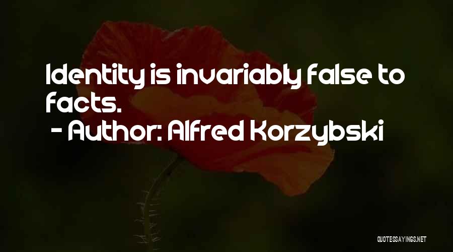 Alfred Korzybski Quotes: Identity Is Invariably False To Facts.