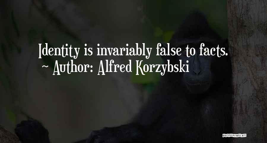 Alfred Korzybski Quotes: Identity Is Invariably False To Facts.