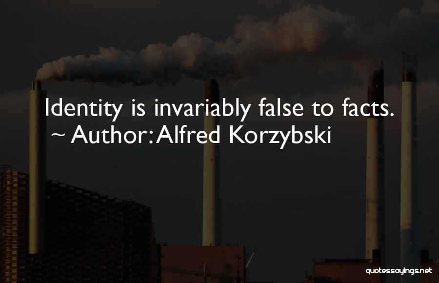 Alfred Korzybski Quotes: Identity Is Invariably False To Facts.