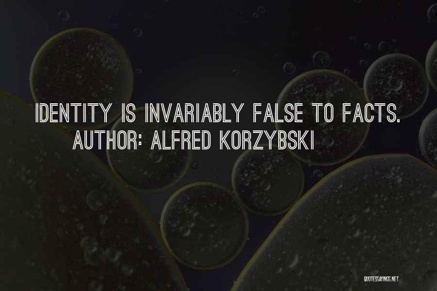 Alfred Korzybski Quotes: Identity Is Invariably False To Facts.