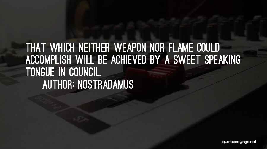 Nostradamus Quotes: That Which Neither Weapon Nor Flame Could Accomplish Will Be Achieved By A Sweet Speaking Tongue In Council.