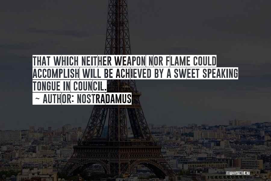 Nostradamus Quotes: That Which Neither Weapon Nor Flame Could Accomplish Will Be Achieved By A Sweet Speaking Tongue In Council.