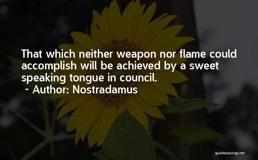Nostradamus Quotes: That Which Neither Weapon Nor Flame Could Accomplish Will Be Achieved By A Sweet Speaking Tongue In Council.