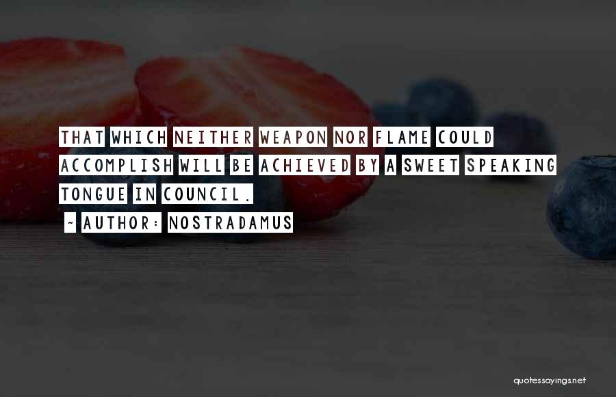 Nostradamus Quotes: That Which Neither Weapon Nor Flame Could Accomplish Will Be Achieved By A Sweet Speaking Tongue In Council.