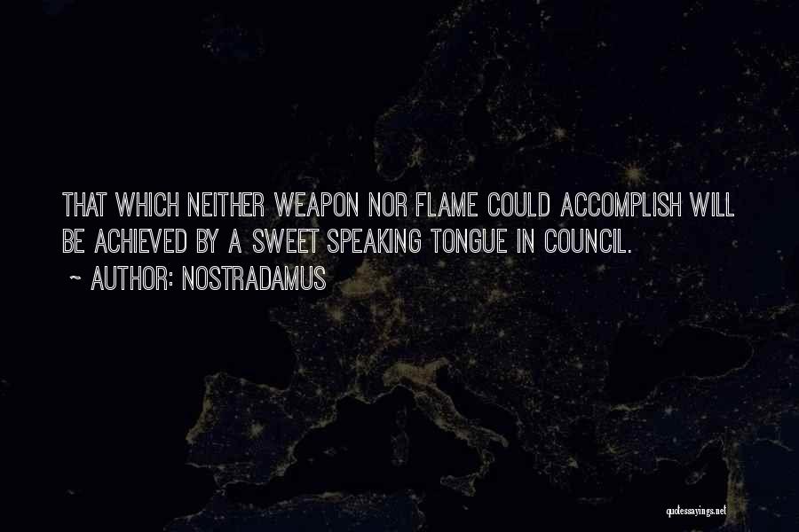 Nostradamus Quotes: That Which Neither Weapon Nor Flame Could Accomplish Will Be Achieved By A Sweet Speaking Tongue In Council.