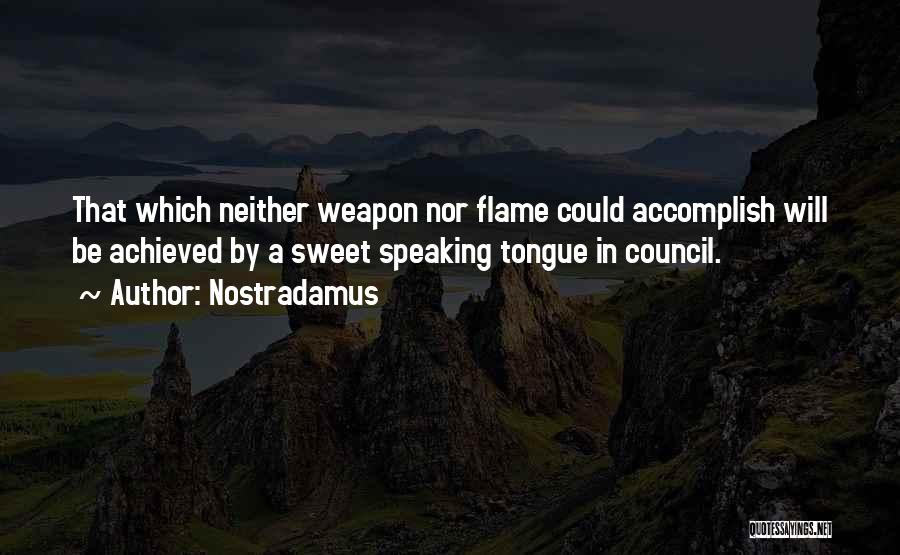 Nostradamus Quotes: That Which Neither Weapon Nor Flame Could Accomplish Will Be Achieved By A Sweet Speaking Tongue In Council.