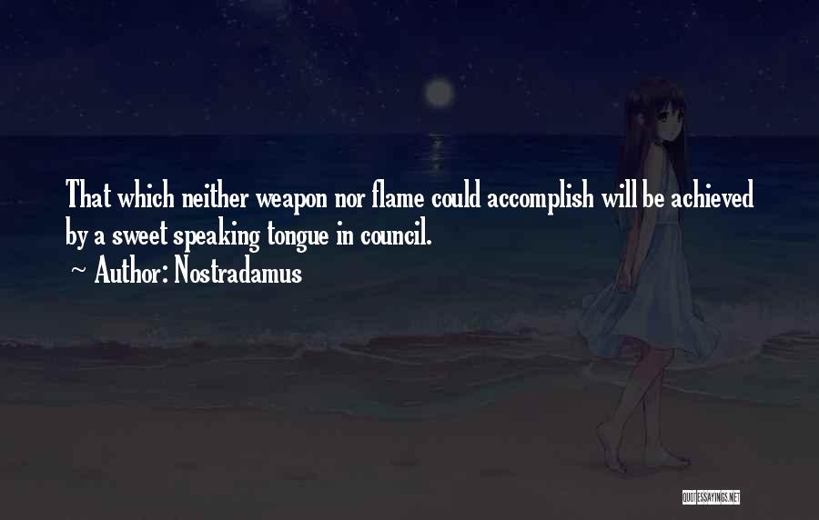 Nostradamus Quotes: That Which Neither Weapon Nor Flame Could Accomplish Will Be Achieved By A Sweet Speaking Tongue In Council.