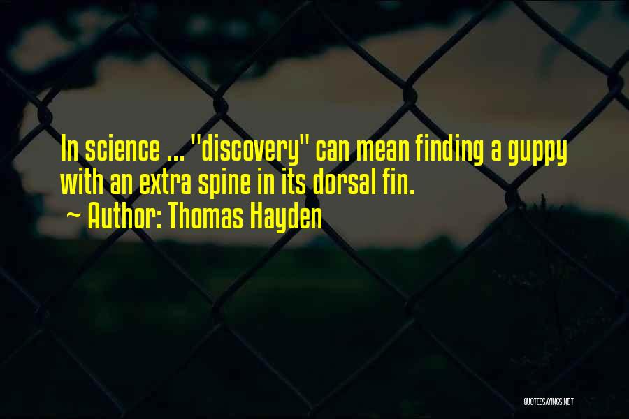 Thomas Hayden Quotes: In Science ... Discovery Can Mean Finding A Guppy With An Extra Spine In Its Dorsal Fin.