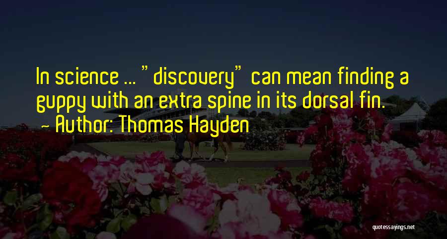 Thomas Hayden Quotes: In Science ... Discovery Can Mean Finding A Guppy With An Extra Spine In Its Dorsal Fin.