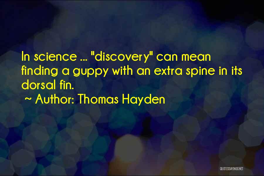 Thomas Hayden Quotes: In Science ... Discovery Can Mean Finding A Guppy With An Extra Spine In Its Dorsal Fin.