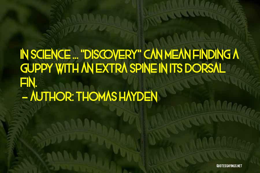 Thomas Hayden Quotes: In Science ... Discovery Can Mean Finding A Guppy With An Extra Spine In Its Dorsal Fin.