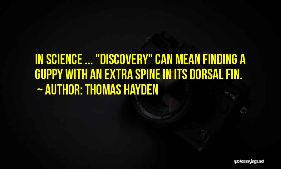 Thomas Hayden Quotes: In Science ... Discovery Can Mean Finding A Guppy With An Extra Spine In Its Dorsal Fin.