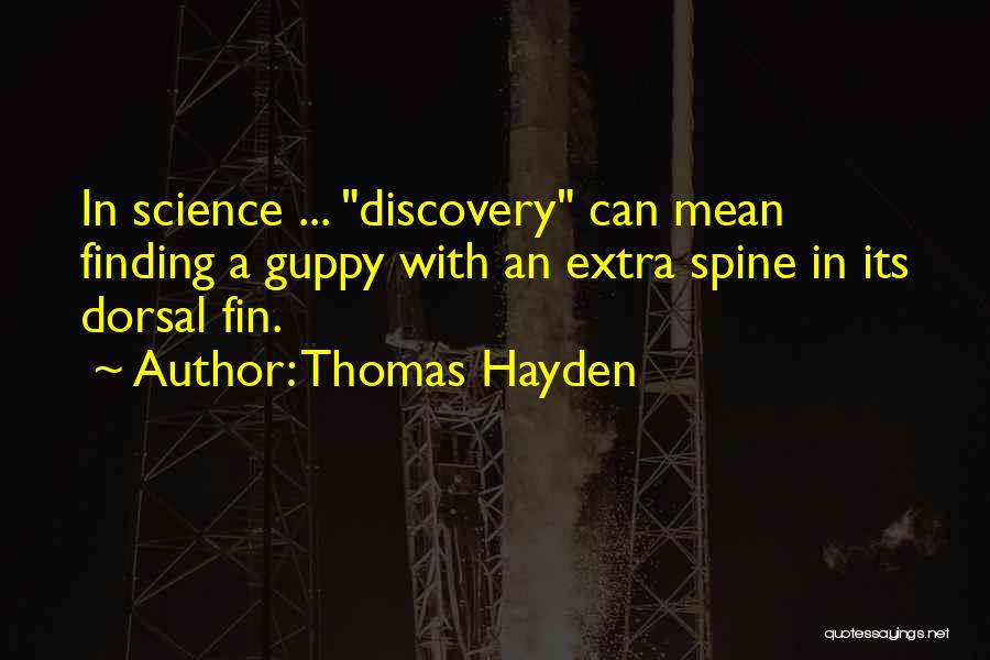 Thomas Hayden Quotes: In Science ... Discovery Can Mean Finding A Guppy With An Extra Spine In Its Dorsal Fin.