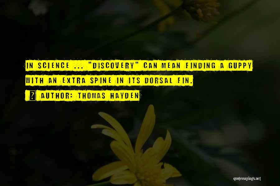 Thomas Hayden Quotes: In Science ... Discovery Can Mean Finding A Guppy With An Extra Spine In Its Dorsal Fin.