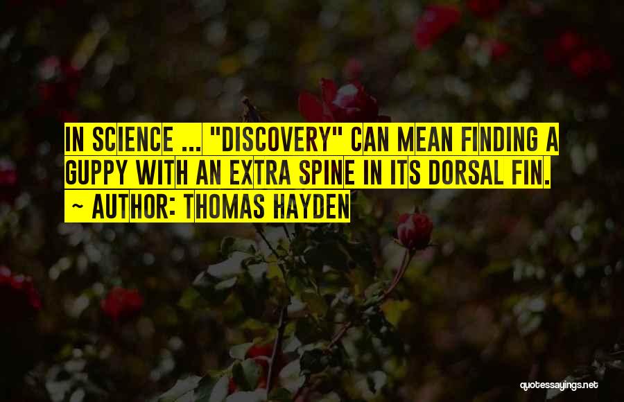 Thomas Hayden Quotes: In Science ... Discovery Can Mean Finding A Guppy With An Extra Spine In Its Dorsal Fin.