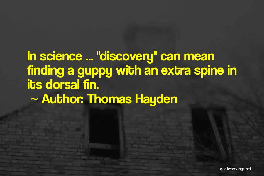Thomas Hayden Quotes: In Science ... Discovery Can Mean Finding A Guppy With An Extra Spine In Its Dorsal Fin.