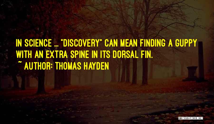 Thomas Hayden Quotes: In Science ... Discovery Can Mean Finding A Guppy With An Extra Spine In Its Dorsal Fin.