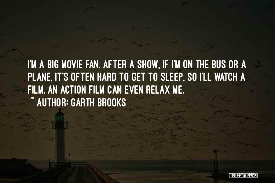 Garth Brooks Quotes: I'm A Big Movie Fan. After A Show, If I'm On The Bus Or A Plane, It's Often Hard To