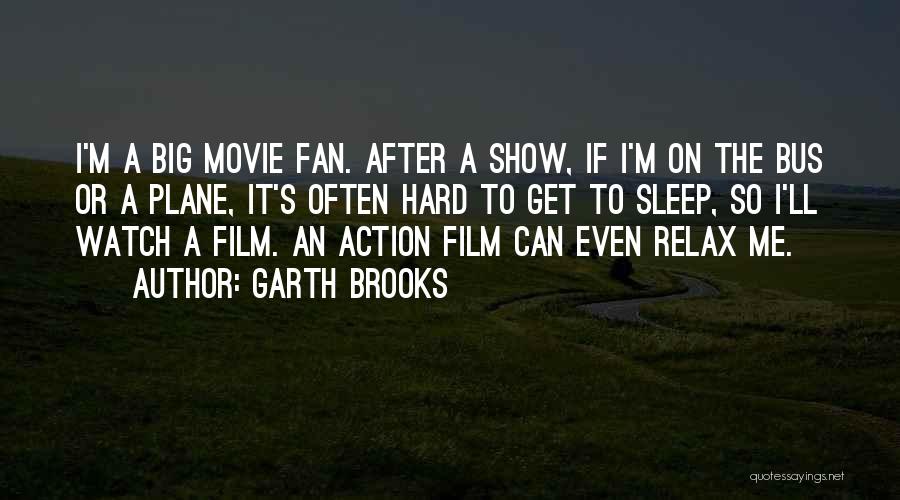 Garth Brooks Quotes: I'm A Big Movie Fan. After A Show, If I'm On The Bus Or A Plane, It's Often Hard To