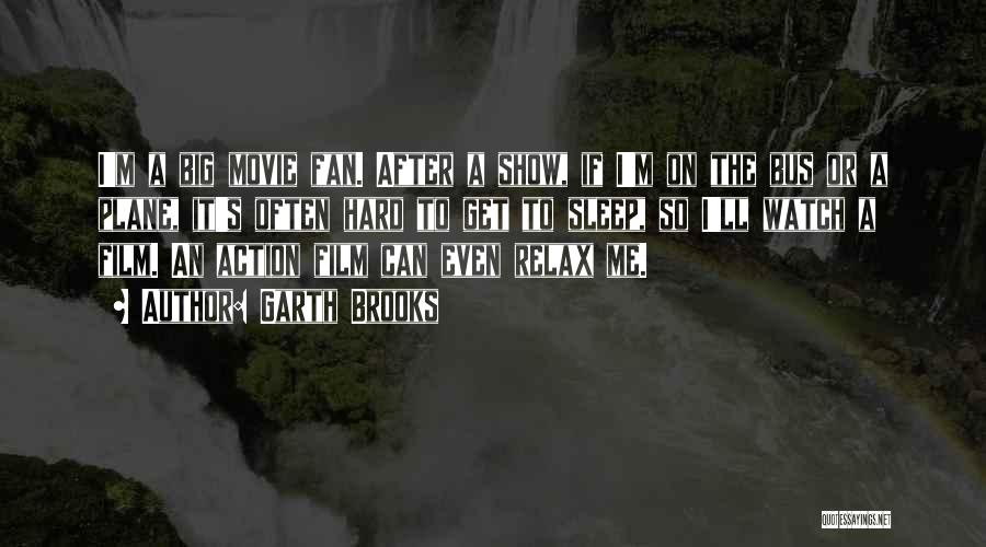 Garth Brooks Quotes: I'm A Big Movie Fan. After A Show, If I'm On The Bus Or A Plane, It's Often Hard To