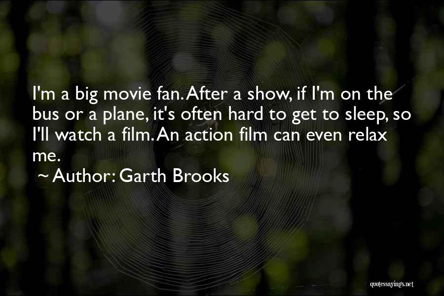 Garth Brooks Quotes: I'm A Big Movie Fan. After A Show, If I'm On The Bus Or A Plane, It's Often Hard To