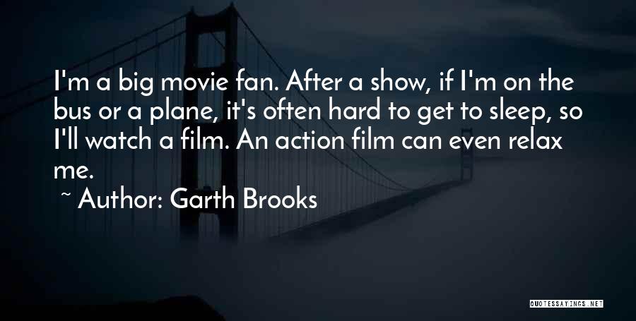 Garth Brooks Quotes: I'm A Big Movie Fan. After A Show, If I'm On The Bus Or A Plane, It's Often Hard To