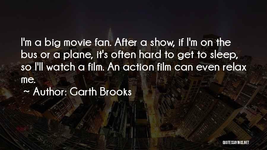 Garth Brooks Quotes: I'm A Big Movie Fan. After A Show, If I'm On The Bus Or A Plane, It's Often Hard To