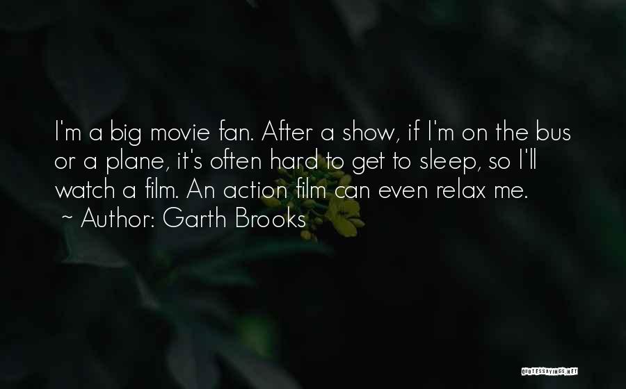 Garth Brooks Quotes: I'm A Big Movie Fan. After A Show, If I'm On The Bus Or A Plane, It's Often Hard To