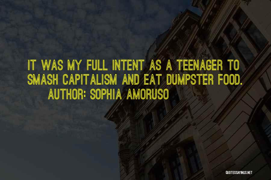 Sophia Amoruso Quotes: It Was My Full Intent As A Teenager To Smash Capitalism And Eat Dumpster Food.