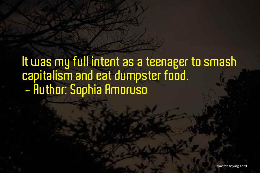 Sophia Amoruso Quotes: It Was My Full Intent As A Teenager To Smash Capitalism And Eat Dumpster Food.