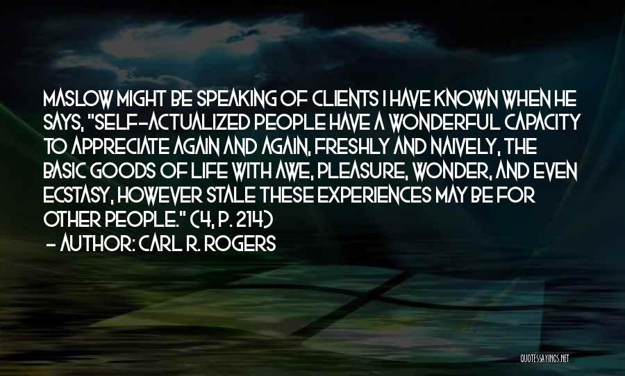 Carl R. Rogers Quotes: Maslow Might Be Speaking Of Clients I Have Known When He Says, Self-actualized People Have A Wonderful Capacity To Appreciate