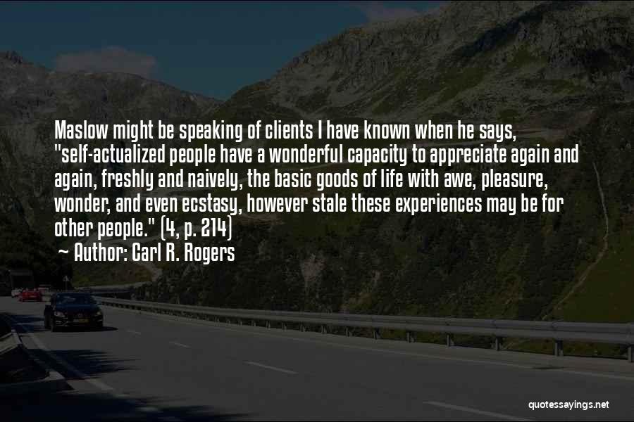 Carl R. Rogers Quotes: Maslow Might Be Speaking Of Clients I Have Known When He Says, Self-actualized People Have A Wonderful Capacity To Appreciate