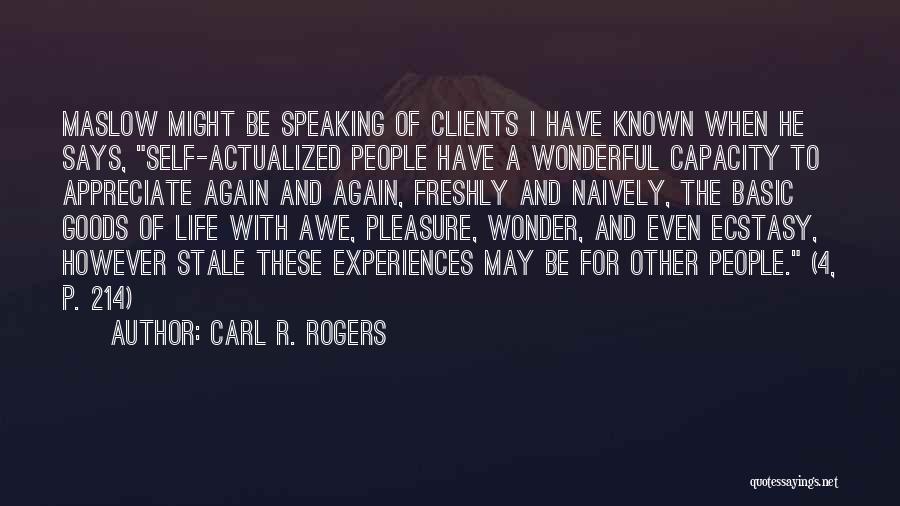 Carl R. Rogers Quotes: Maslow Might Be Speaking Of Clients I Have Known When He Says, Self-actualized People Have A Wonderful Capacity To Appreciate