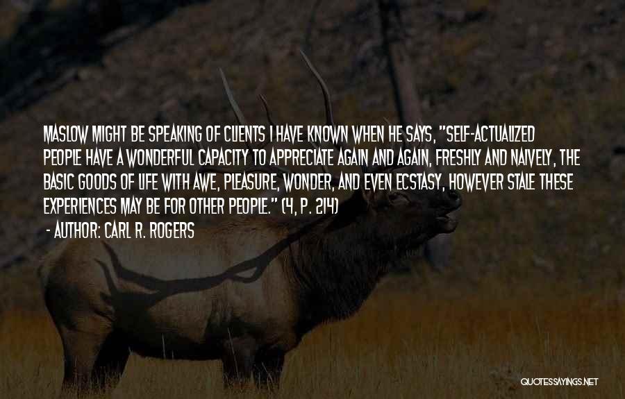 Carl R. Rogers Quotes: Maslow Might Be Speaking Of Clients I Have Known When He Says, Self-actualized People Have A Wonderful Capacity To Appreciate