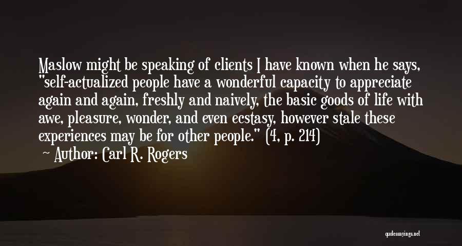 Carl R. Rogers Quotes: Maslow Might Be Speaking Of Clients I Have Known When He Says, Self-actualized People Have A Wonderful Capacity To Appreciate