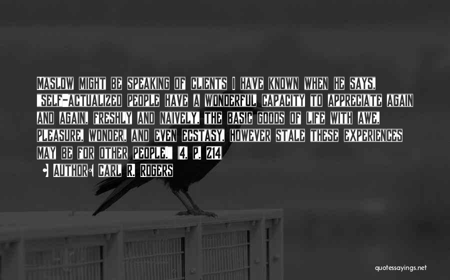 Carl R. Rogers Quotes: Maslow Might Be Speaking Of Clients I Have Known When He Says, Self-actualized People Have A Wonderful Capacity To Appreciate