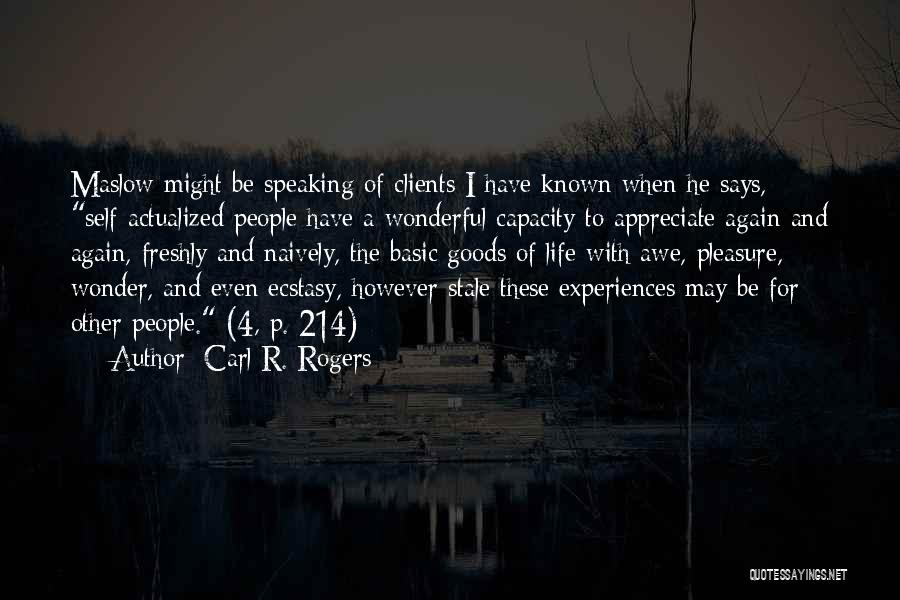 Carl R. Rogers Quotes: Maslow Might Be Speaking Of Clients I Have Known When He Says, Self-actualized People Have A Wonderful Capacity To Appreciate