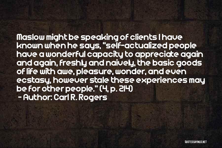 Carl R. Rogers Quotes: Maslow Might Be Speaking Of Clients I Have Known When He Says, Self-actualized People Have A Wonderful Capacity To Appreciate