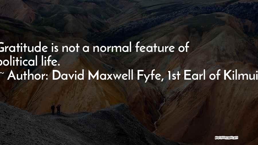 David Maxwell Fyfe, 1st Earl Of Kilmuir Quotes: Gratitude Is Not A Normal Feature Of Political Life.